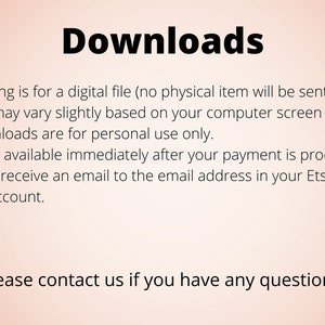 May include: Text on a pink background that reads "Downloads" followed by four bullet points describing the download process. The text reads: "This listing is for a digital file (no physical item will be sent). Colors may vary slightly based on your computer screen and printer. All downloads are for personal use only. Files are available immediately after your payment is processed. You will also receive an email to the email address in your Etsy order/account. Please contact us if you have any questions."