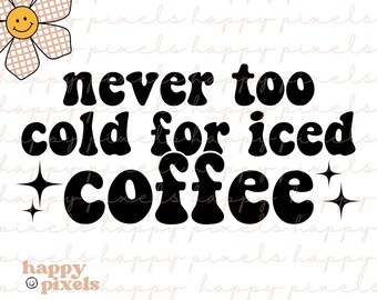 Iced Coffee SVG PNG | Coffee T-Shirt PNG | Never Too Cold for Iced Coffee | Retro Groovy Font | Trendy Tote Bag Cricut | Coffee Lover svg