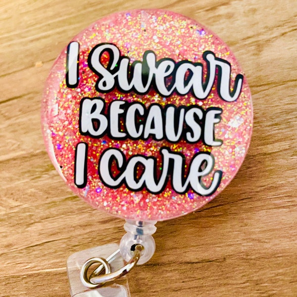 I swear because I care funny snarky badge reel handmade resin badge holder for nurses hospital medical ems