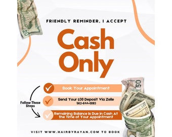 May include: A white and orange graphic with the text "FRIENDLY REMINDER, I ACCEPT Cash Only" in large orange letters. The graphic also includes a check mark with the text "Follow These Steps" and a check mark with the text "Book Your Appointment". The graphic also includes a check mark with the text "Send Your $30 Deposit Via Zelle 562-644-0083" and a check mark with the text "Remaining Balance Is Due in Cash At the Time of Your Appointment". The graphic also includes the text "VISIT WWW.HAIRBYRAYAN.COM TO BOOK". The graphic also includes two images of crumpled US dollar bills.