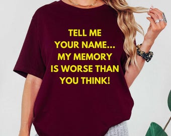 Tell Me Your Name... My Memory Is Worse Than You Think Shirt