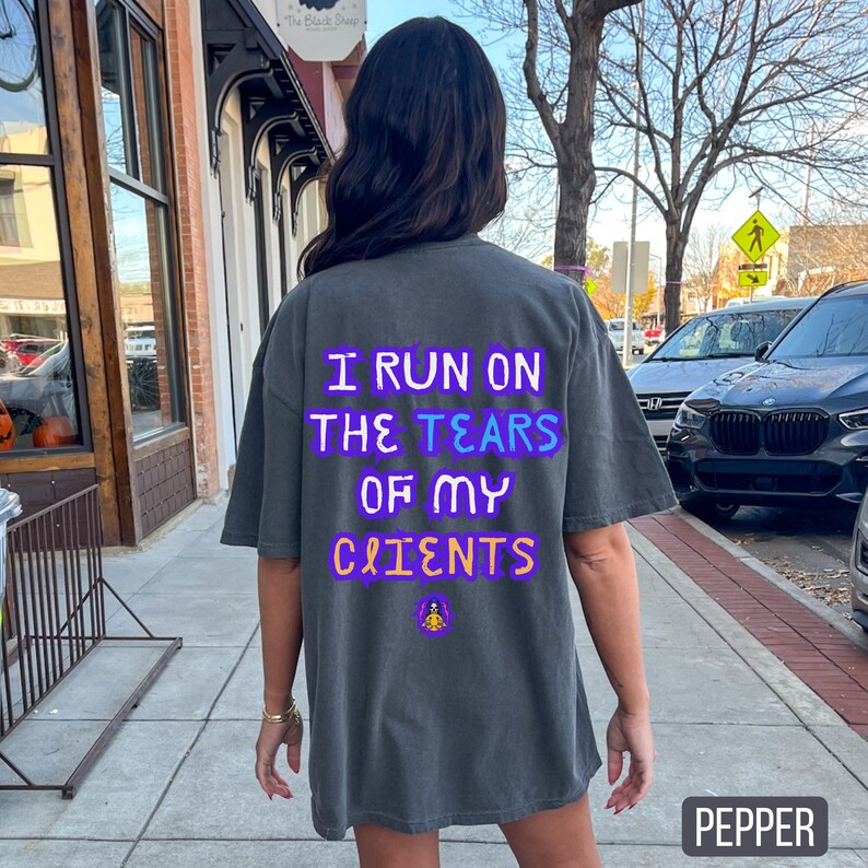 I Run on the Tears of My Clients, Comfort Colors, Funny Personal