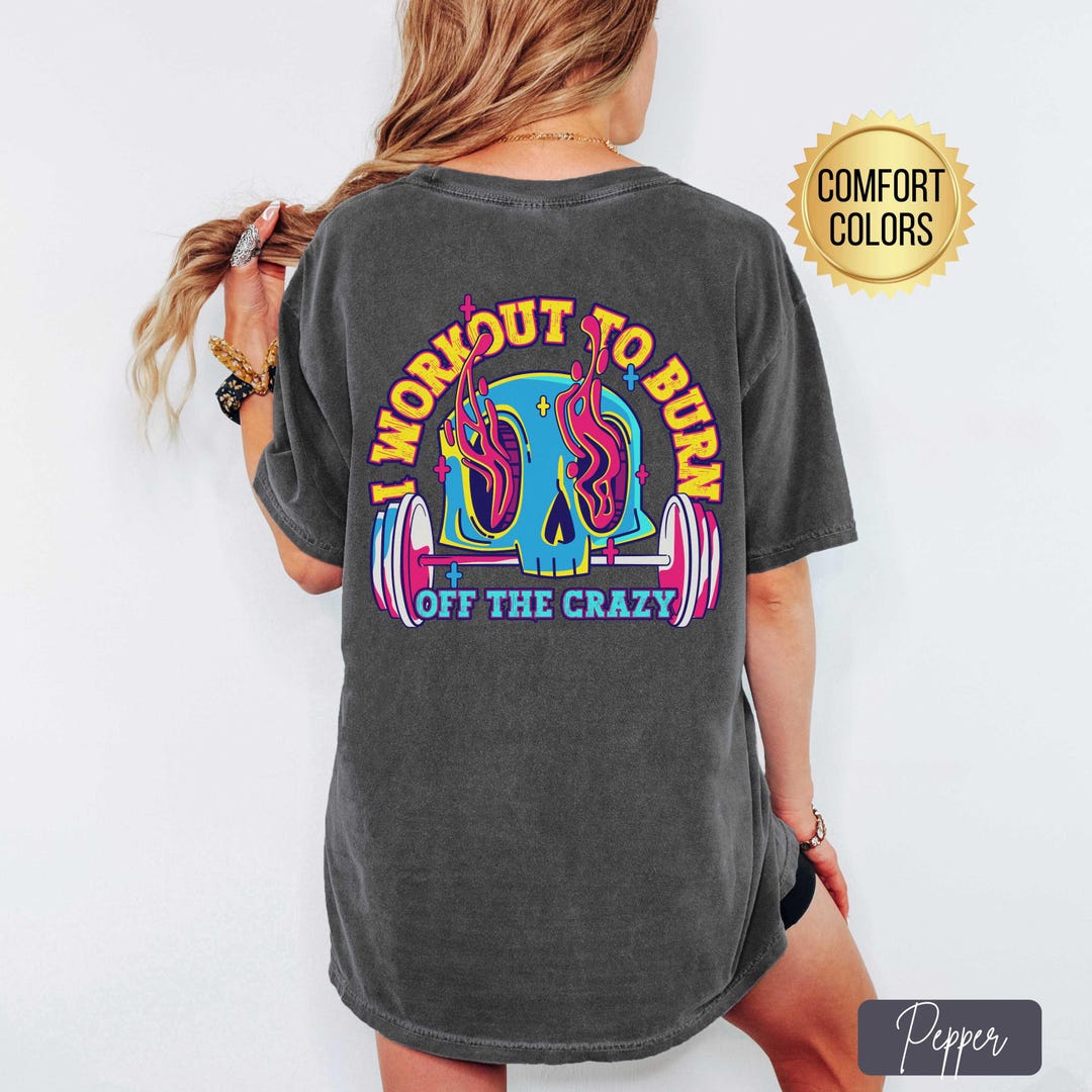 I Workout to Burn off the Crazy Comfort Colors® Shirt, Funny Pump Cover ...