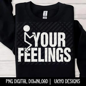 F*ck your feelings, savage, edgy, adult humor, funny, sarcasm, sarcastic PNG ONLY| Printable| Sublimation| Instant Digital Download