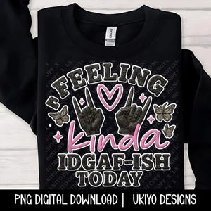 Feeling kinda idgaf-ish, Sarcasm, Sassy, Expressive, Adult Humor, Lazy mood PNG ONLY| Printable| Sublimation| Instant Digital Download