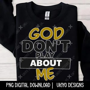 God don’t play about me, Religion, Faith, Religion, Motivational, Spiritual PNG ONLY| Printable| Sublimation| Instant Digital Download
