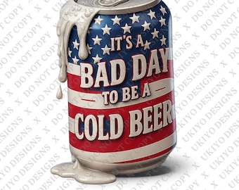 It’s a Bad Day for a Cold Beer PNG, Patriotic Beer Can Sublimation, Funny American Drinking Design, 4th of July Clipart