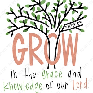 Grow in Grace and Knowledge - 2 Peter 3:18 - Bible Verse - Scripture - Christian - Faith - Design Download - Children - Adult - Sublimation