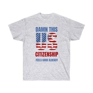 New American Citizen Shirt American Citizenship Gift US Citizenship T Shirt Proud To Be American T-shirt Funny US Citizenship T Shirt