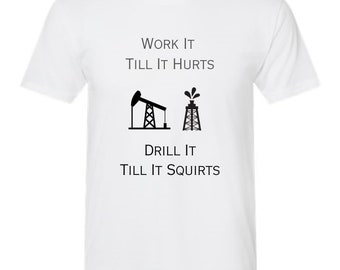 Work it till it hurts Funny Oil worker shirt