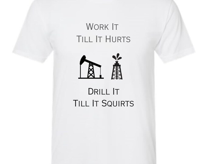 Work it till it hurts Funny Oil worker shirt