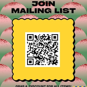 May include: A yellow square with rounded corners and a black border contains a black and white QR code. The text "JOIN MAILING LIST" is in black text on a white background. Below the QR code is the text "GRAB A DISCOUNT FOR ALL ITEMS! GET FREEBIES" in black text on a white background. The background is a pattern of pink and green circles.