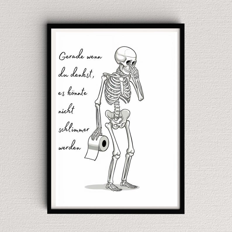 May include: Black framed print featuring a cartoon skeleton holding toilet paper, with one hand on its face. The text in the image reads "Gerade wenn du denkst, es k&ouml;nnte nicht schlimmer werden."