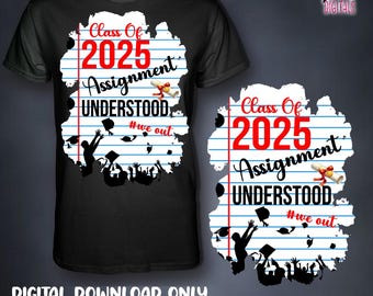 May include: A black t-shirt featuring a white and blue design that reads "Class of 2025 Assignment Understood #we out". The design is on a ripped piece of paper with a graduation cap silhouette in the background.
