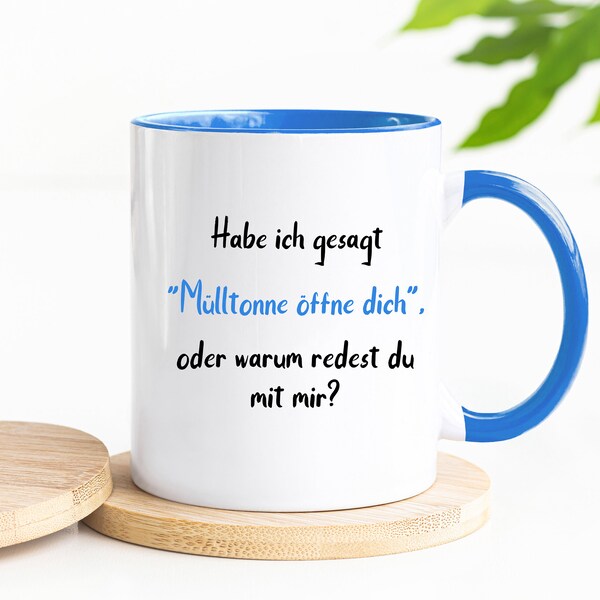 Lustige Tassen mit Spruch "Habe ich gesagt Mülltonne öffne dich oder warum redest du mit mir?" sarkatisch, Lustiger Spruch