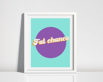 Fat Chance Digital Print