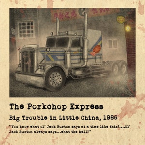 Puede incluir: Una ilustración de estilo vintage de un camión blanco con rayas azules y amarillas. El camión está estacionado frente a un edificio de ladrillo con un letrero chino. El texto "The Porkchop Express Big Trouble in Little China, 1986" está debajo de la imagen. La cita "You know what ol' Jack Burton says at a time like this?....01' Jack Burton always says...what the hell!" está debajo del texto.