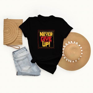 Never Give Up Motivation Positive Quotes Unisex T Shirt