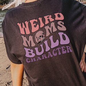 Weird Moms Build Character Shirt, Goth Mom Shirt, Mother's Day Gift, Elder Emo Tshirt, Inked Mama Gifts, Alt Mom, Witchy Mama Shirt