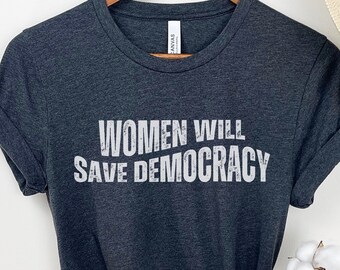 Political Shirts, Democracy Shirt, Democrat Shirt, Women Will Save Democracy, Roe v Wade Shirt, Pro Roe, Defend Democracy