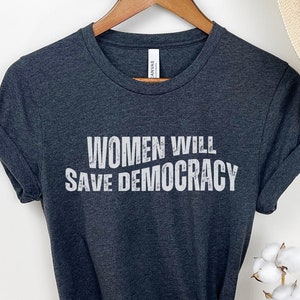 Political Shirts, Democracy Shirt, Democrat Shirt, Women Will Save Democracy, Roe v Wade Shirt, Pro Roe, Defend Democracy