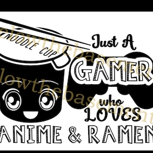 Just A Gamer Who Loves Anime and Ramen Cute Noodle Cup Digital SVG File