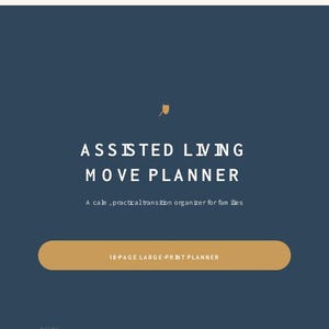 May include: A dark blue digital document cover titled ASSISTED LIVING MOVE PLANNER with the subtitle A calm, practical transition organizer for families. It features a small gold icon and a gold horizontal button labeled 18-PAGE LARGE PRINT PLANNER.