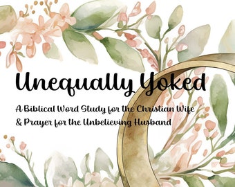 Unequally Yoked: A Biblical Word Study for the Christian Wife & Prayer for the Unbelieving Husband