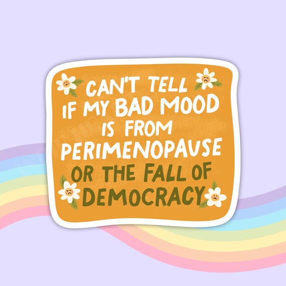Perimenopause Sticker: Feminist Political Humor Vinyl Decal