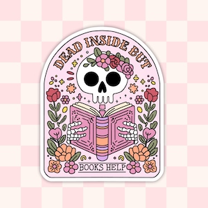 May include: A pink and white sticker with a skull wearing a flower crown and reading a book. The text on the sticker reads "Dead inside but books help."