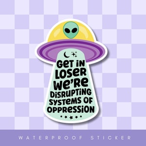Get In Loser Vinyl Sticker | Dismantling Systems of Oppression | Waterproof Sticker | Social Justice Decal | Kindle Laptop Water Bottle