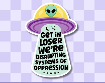 Get In Loser Vinyl Sticker | Dismantling Systems of Oppression | Waterproof Sticker | Social Justice Decal | Kindle Laptop Water Bottle