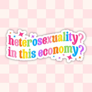 Heterosexuality In This Economy? Vinyl Sticker: LGBTQIA+ Pride Decal