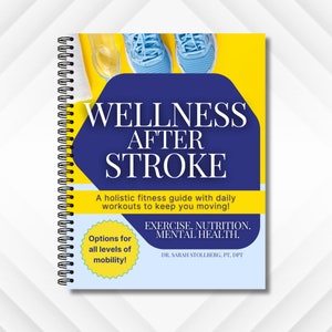 May include: A yellow and blue book cover with the title "Wellness After Stroke". The cover features a pair of blue running shoes and the text "A holistic fitness guide with daily workouts to keep you moving!"  "Exercise. Nutrition. Mental Health."  "Options for all levels of mobility!"  "Dr. Sarah Stollberg, PT, DPT"