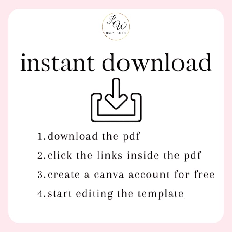 May include: A black and white graphic of a download arrow with the text "instant download" above it. The text below the arrow provides instructions for downloading and editing a digital template: 1. download the pdf, 2. click the links inside the pdf, 3. create a canva account for free, 4. start editing the template.