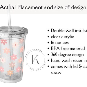 May include: A clear acrylic tumbler with a floral design. The tumbler is double-walled, insulated, and holds 16 fluid ounces. It comes with a lid and a straw. The tumbler is BPA free and hand wash recommended.