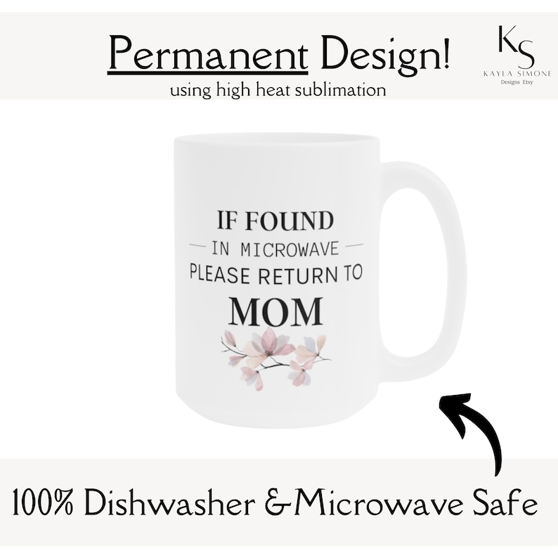 May include: White ceramic mug with a black and white design that says "If found in microwave please return to Mom" with a pink floral design. The mug is dishwasher and microwave safe.