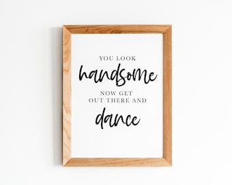 You Look Handsome Now Get Out There And Dance, Wedding Sayings, Wedding Signs, Wedding Quotes, Reception Signs, Printable Wedding Signage