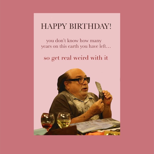 Frank Reynolds Happy Birthday Card IASIP Always Sunny Get Real Weird With It Tv Show Danny DeVito Printable Last Minute Funny Meme Cards