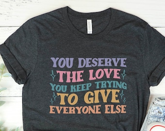 Mental Health Shirt, You Deserve The Love You_re Trying,Awareness Shirt, Psychologist Shirt, Anxiety Shirt, ADHD Shirt, chronic illness