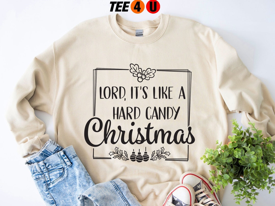 Lord Its Like a Hard Candy Christmas Sweatshirt, Christmas Tee