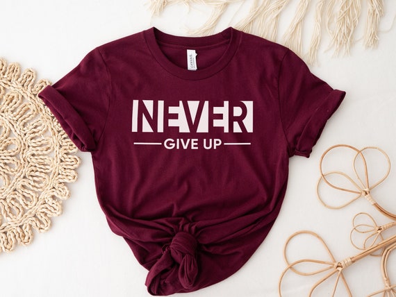 Never Give up Shirt Don't Give up Shirt Power Shirt - Etsy