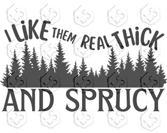 I Like Them Real Thick and Sprucy Christmas Tree SVG (Digital Download)