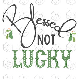 Blessed Not Lucky St. Patrick&#39;s Day SVG Cut File (Digital Download)