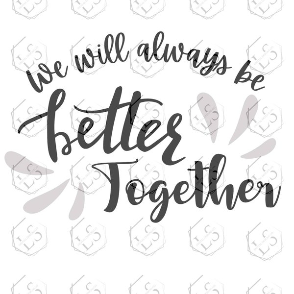 We Will Always Be Better Together Svg cut file for Cricut and Silhouette Machines, Better Together svg, digital download svg, jpg, png