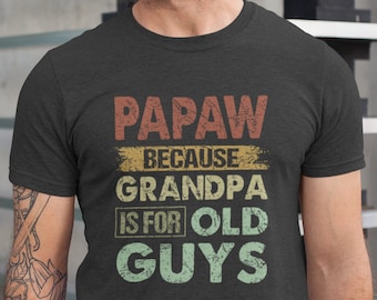 Papaw Because Grandpa Is For Old Guys, Papaw Because Grandpa Is For Old Guys Shirt, Papaw Gift Shirt, Christmas Gift Shirt, Father's Day Tee