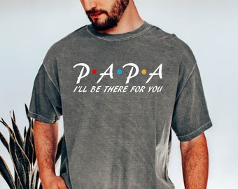 I'll Be There For You Shirt, Papa Shirt, Funny Dad Shirt, Gift For Papa, Dad Shirt, Father's Day Shirt, Papa Tee, Papa I'll Be There For You