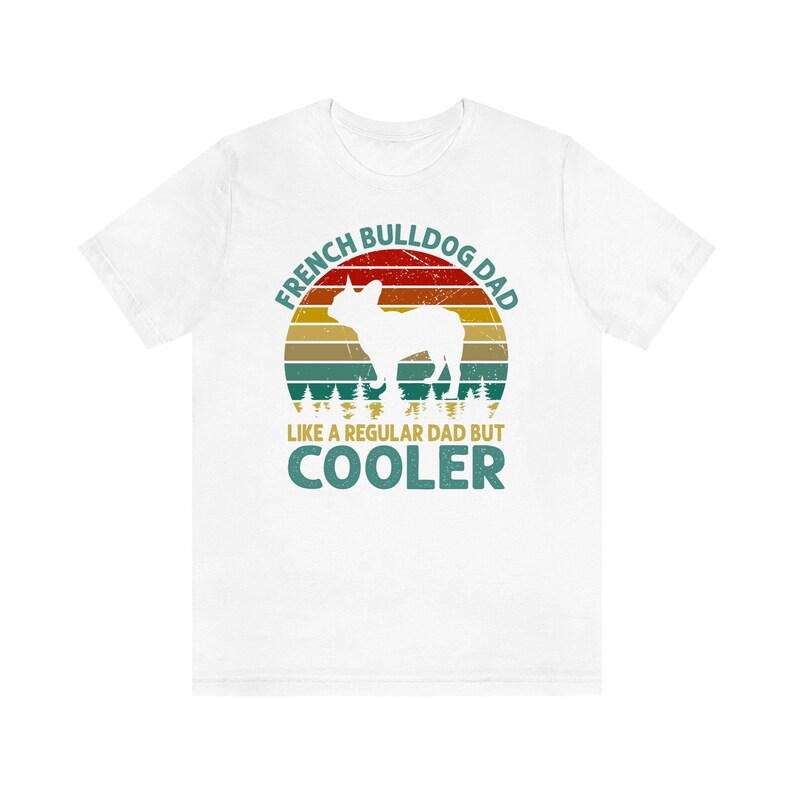 May include: White t-shirt with a vintage-style graphic of a French Bulldog silhouette in front of a sunset. The text reads "French Bulldog Dad Like a Regular Dad But Cooler".