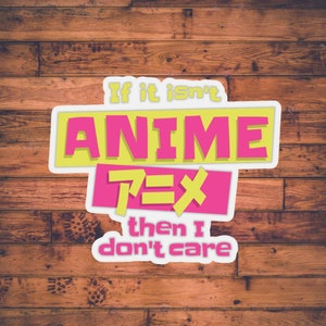 If It&#39;s Not Anime I Don&#39;t Care | ANIME STICKER | Otaku Stationary | Manga Lover | Kawaii Gift for Him Her |