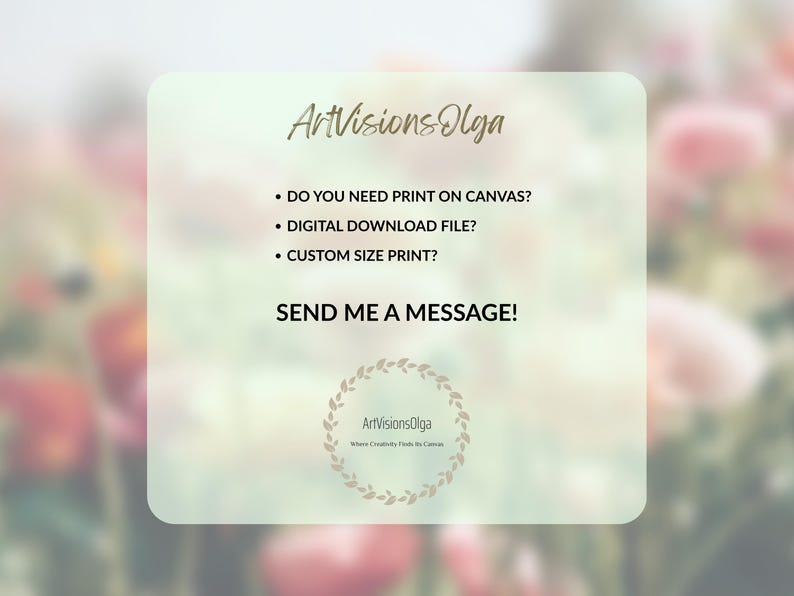 May include: A digital graphic with the text "ArtVisionsOlga" and the phrases "Do you need print on canvas?", "Digital download file?", and "Custom size print?" The graphic also includes the text "Send me a message!"